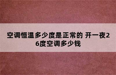 空调恒温多少度是正常的 开一夜26度空调多少钱